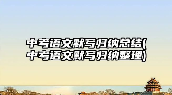 中考語文默寫歸納總結(中考語文默寫歸納整理)