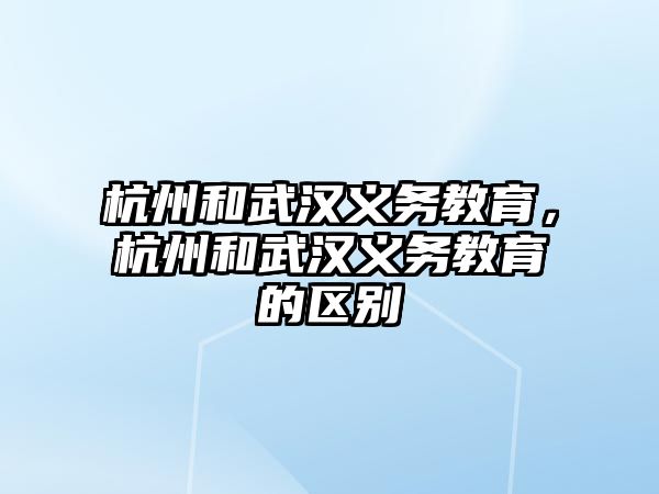 杭州和武漢義務教育，杭州和武漢義務教育的區(qū)別