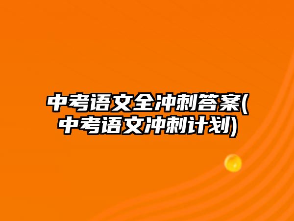 中考語文全沖刺答案(中考語文沖刺計劃)