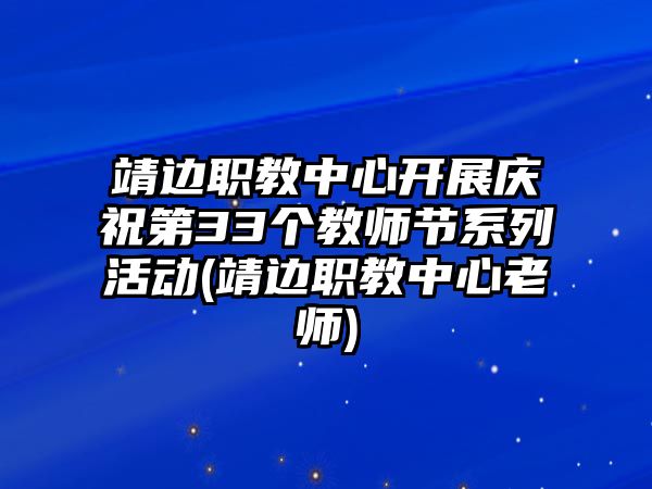 靖邊職教中心開展慶祝第33個教師節(jié)系列活動(靖邊職教中心老師)