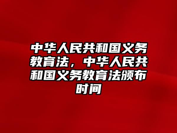 中華人民共和國(guó)義務(wù)教育法，中華人民共和國(guó)義務(wù)教育法頒布時(shí)間