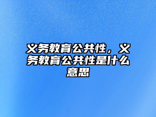 義務(wù)教育公共性，義務(wù)教育公共性是什么意思