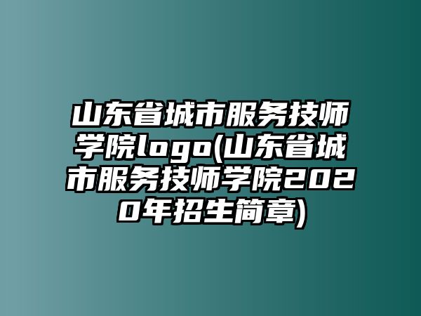 山東省城市服務(wù)技師學(xué)院logo(山東省城市服務(wù)技師學(xué)院2020年招生簡章)