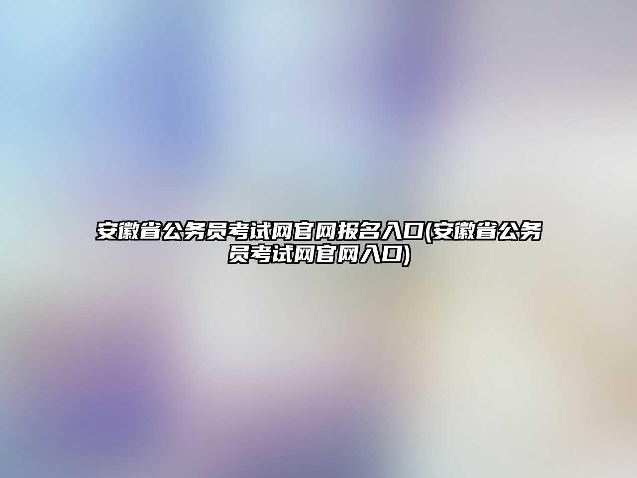 安徽省公務(wù)員考試網(wǎng)官網(wǎng)報(bào)名入口(安徽省公務(wù)員考試網(wǎng)官網(wǎng)入口)