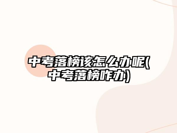 中考落榜該怎么辦呢(中考落榜咋辦)