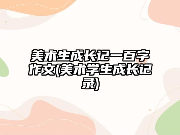 美術(shù)生成長記一百字作文(美術(shù)學生成長記錄)