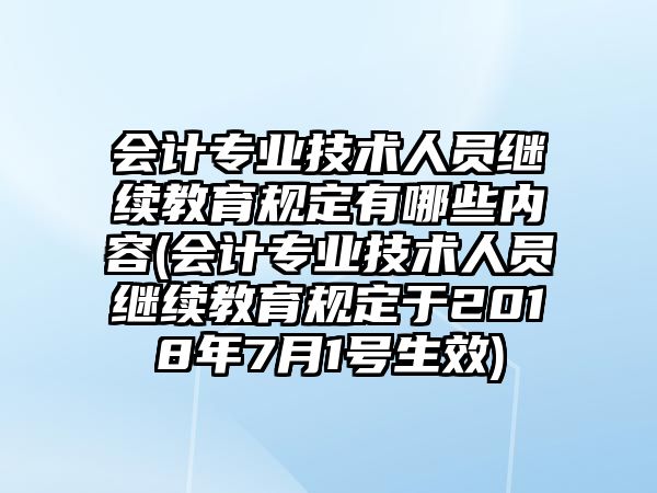 會(huì)計(jì)專(zhuān)業(yè)技術(shù)人員繼續(xù)教育規(guī)定有哪些內(nèi)容(會(huì)計(jì)專(zhuān)業(yè)技術(shù)人員繼續(xù)教育規(guī)定于2018年7月1號(hào)生效)