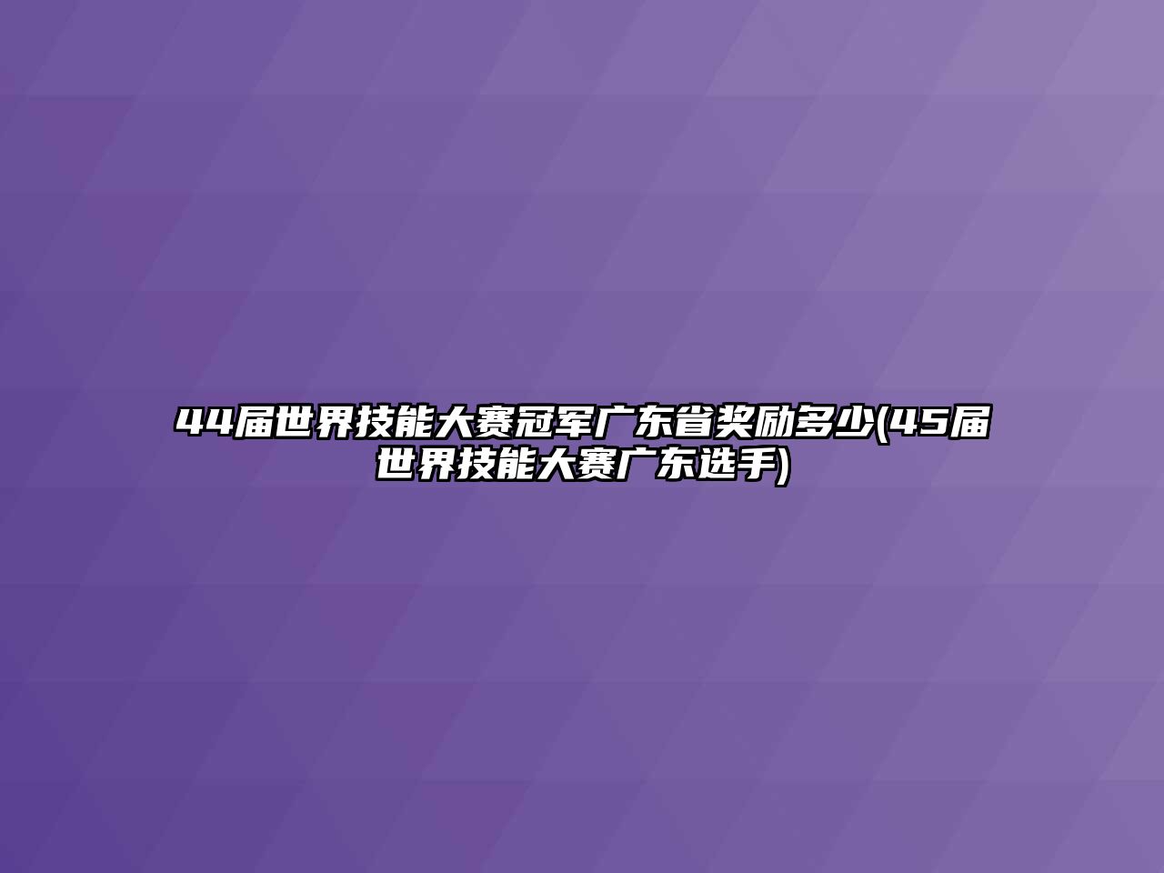 44屆世界技能大賽冠軍廣東省獎勵多少(45屆世界技能大賽廣東選手)