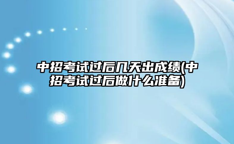 中招考試過后幾天出成績(jī)(中招考試過后做什么準(zhǔn)備)