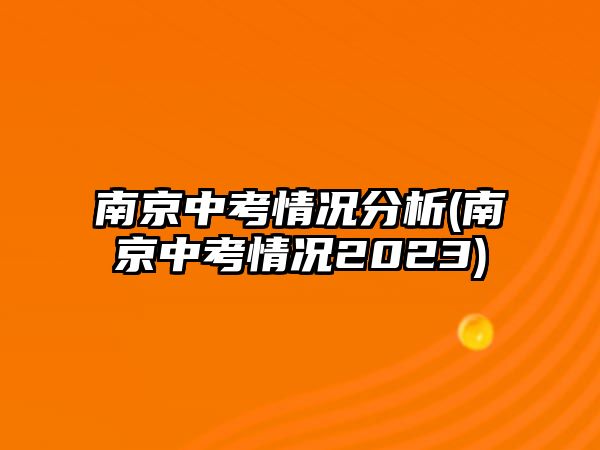 南京中考情況分析(南京中考情況2023)