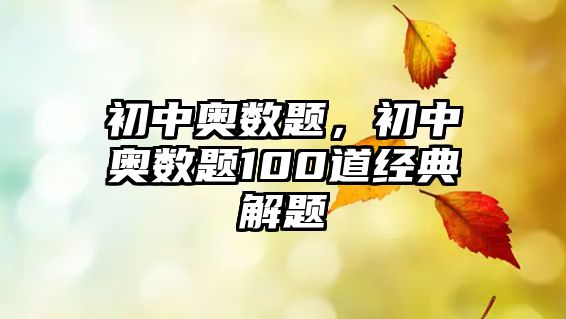 初中奧數(shù)題，初中奧數(shù)題100道經(jīng)典解題