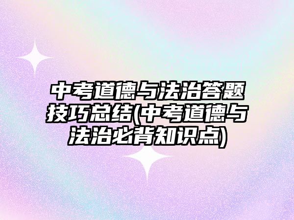 中考道德與法治答題技巧總結(jié)(中考道德與法治必背知識點)