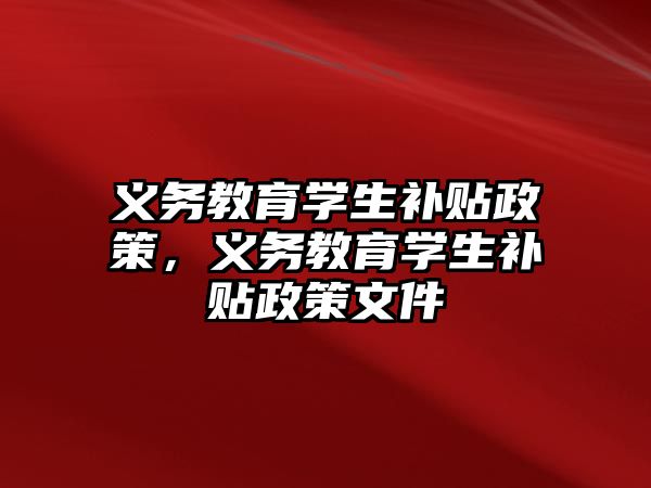 義務(wù)教育學(xué)生補貼政策，義務(wù)教育學(xué)生補貼政策文件