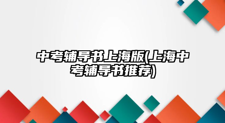 中考輔導(dǎo)書(shū)上海版(上海中考輔導(dǎo)書(shū)推薦)