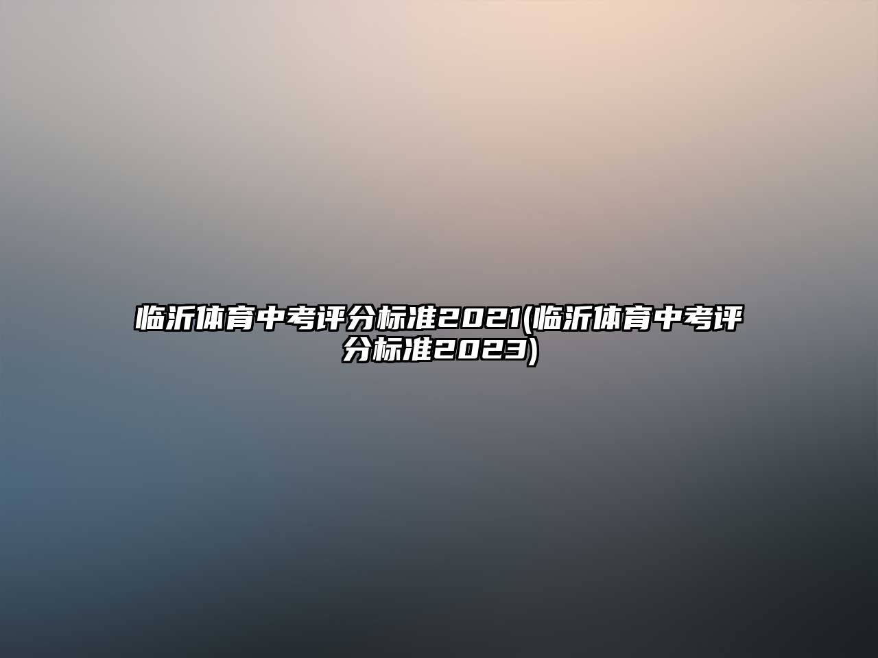 臨沂體育中考評(píng)分標(biāo)準(zhǔn)2021(臨沂體育中考評(píng)分標(biāo)準(zhǔn)2023)