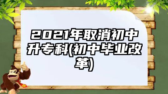 2021年取消初中升?？?初中畢業(yè)改革)