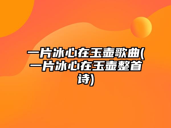 一片冰心在玉壺歌曲(一片冰心在玉壺整首詩)