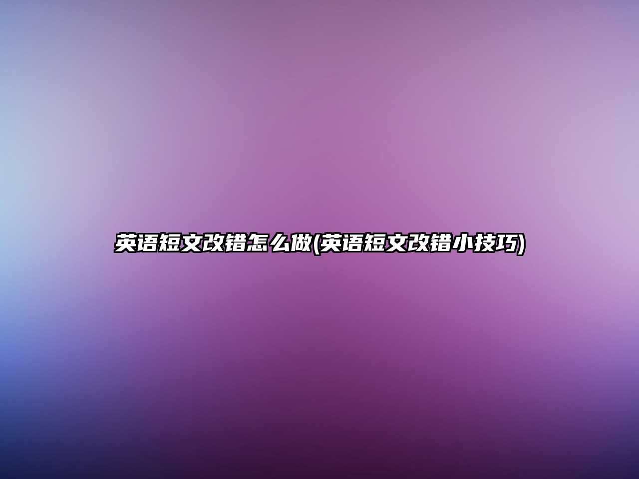 英語短文改錯怎么做(英語短文改錯小技巧)