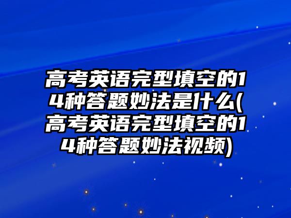 高考英語完型填空的14種答題妙法是什么(高考英語完型填空的14種答題妙法視頻)