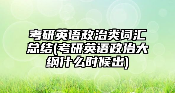 考研英語政治類詞匯總結(jié)(考研英語政治大綱什么時候出)