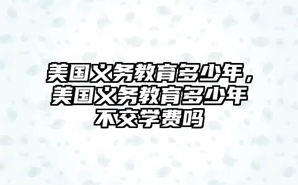 美國義務教育多少年，美國義務教育多少年不交學費嗎