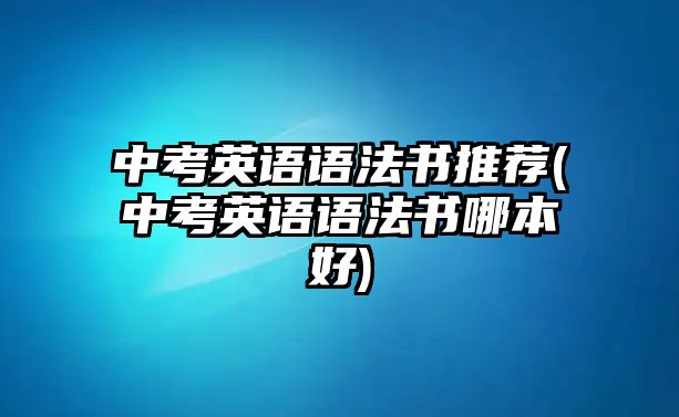 中考英語語法書推薦(中考英語語法書哪本好)