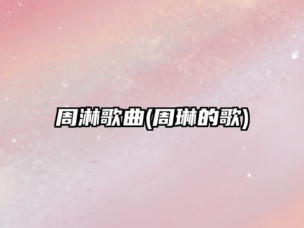 周淋歌曲(周琳的歌)