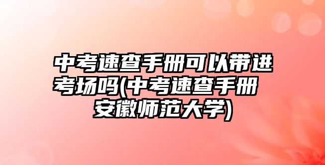 中考速查手冊(cè)可以帶進(jìn)考場(chǎng)嗎(中考速查手冊(cè) 安徽師范大學(xué))