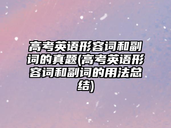 高考英語形容詞和副詞的真題(高考英語形容詞和副詞的用法總結)