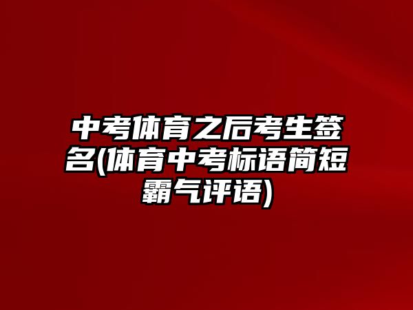 中考體育之后考生簽名(體育中考標語簡短霸氣評語)