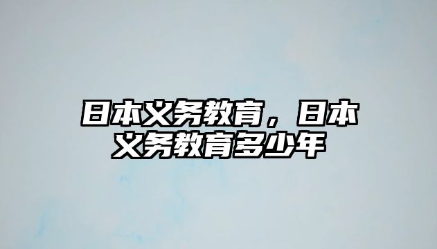 日本義務(wù)教育，日本義務(wù)教育多少年