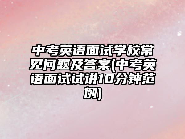 中考英語面試學校常見問題及答案(中考英語面試試講10分鐘范例)