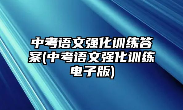 中考語文強化訓(xùn)練答案(中考語文強化訓(xùn)練電子版)