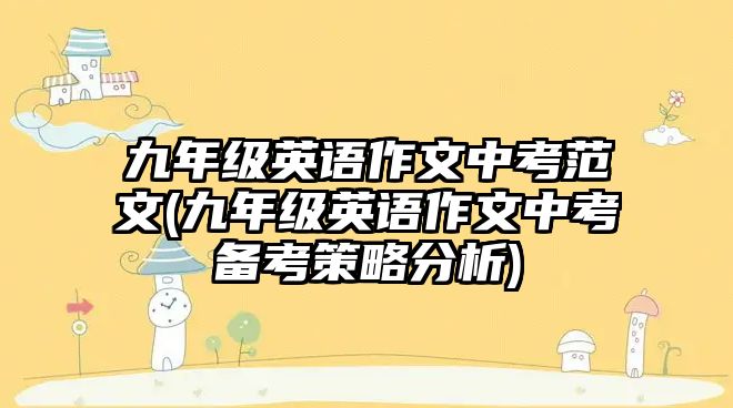 九年級(jí)英語(yǔ)作文中考范文(九年級(jí)英語(yǔ)作文中考備考策略分析)