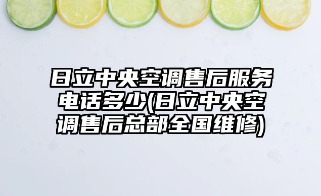 日立中央空調(diào)售后服務(wù)電話多少(日立中央空調(diào)售后總部全國維修)