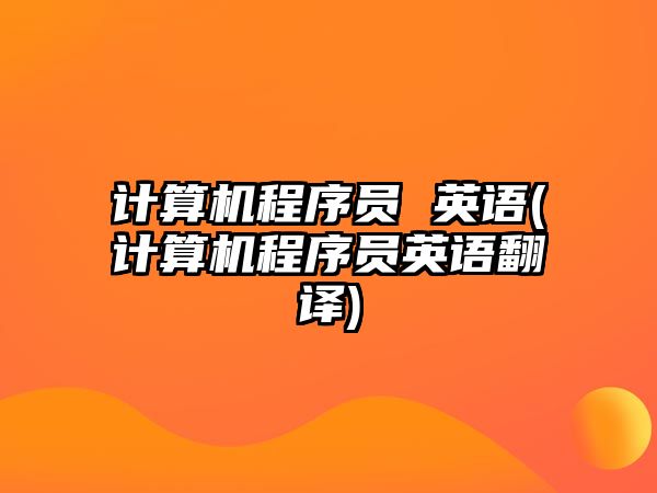 計算機程序員 英語(計算機程序員英語翻譯)