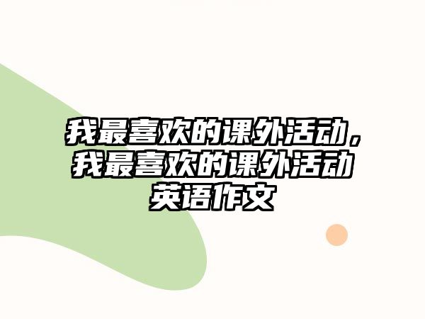 我最喜歡的課外活動(dòng)，我最喜歡的課外活動(dòng)英語作文