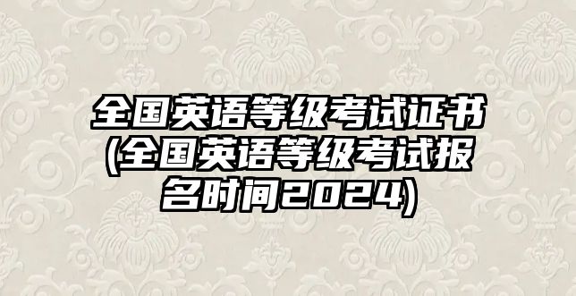 全國英語等級考試證書(全國英語等級考試報名時間2024)