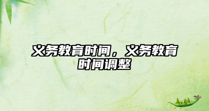 義務(wù)教育時間，義務(wù)教育時間調(diào)整