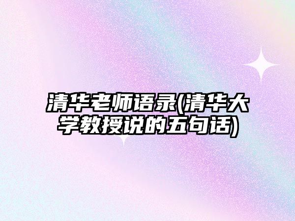 清華老師語錄(清華大學教授說的五句話)