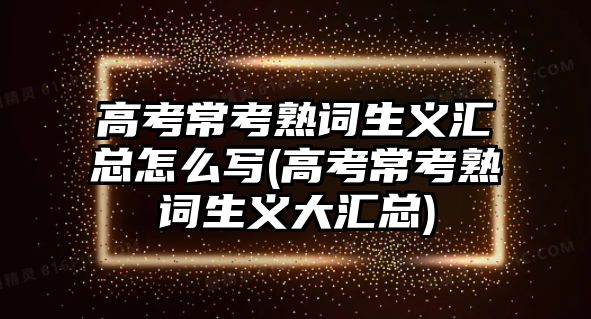 高考常考熟詞生義匯總怎么寫(高考?？际煸~生義大匯總)