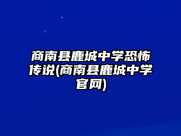 商南縣鹿城中學(xué)恐怖傳說(商南縣鹿城中學(xué)官網(wǎng))