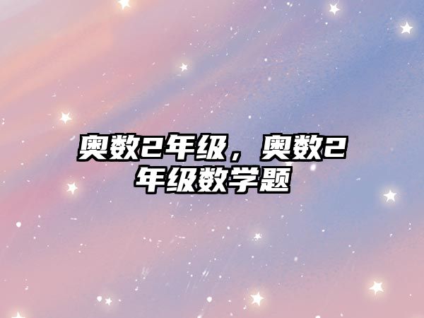 奧數(shù)2年級，奧數(shù)2年級數(shù)學題