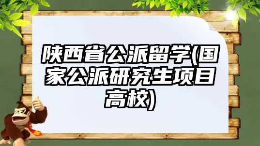 陜西省公派留學(xué)(國家公派研究生項目高校)