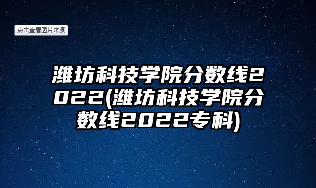 濰坊科技學(xué)院分?jǐn)?shù)線2022(濰坊科技學(xué)院分?jǐn)?shù)線2022?？?