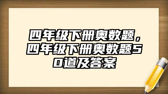 四年級(jí)下冊奧數(shù)題，四年級(jí)下冊奧數(shù)題50道及答案