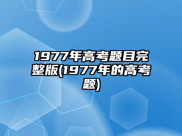 1977年高考題目完整版(1977年的高考題)