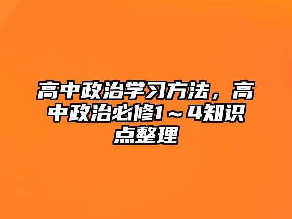 高中政治學(xué)習(xí)方法，高中政治必修1～4知識(shí)點(diǎn)整理