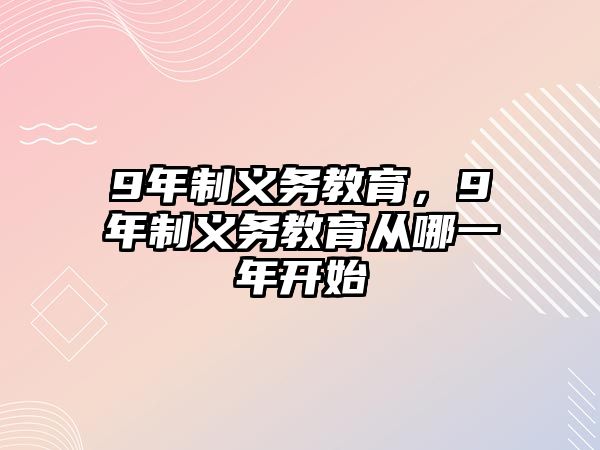 9年制義務教育，9年制義務教育從哪一年開始