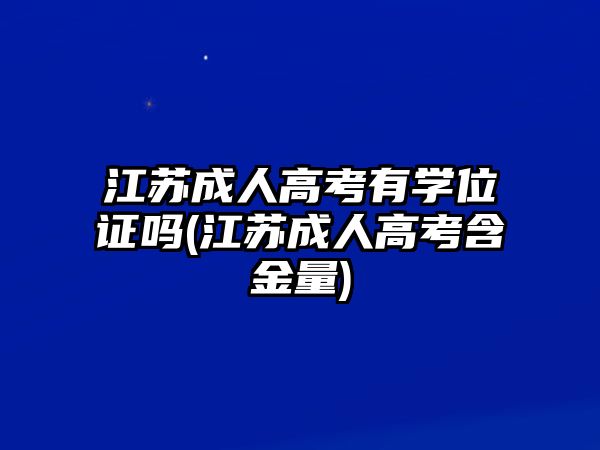 江蘇成人高考有學(xué)位證嗎(江蘇成人高考含金量)